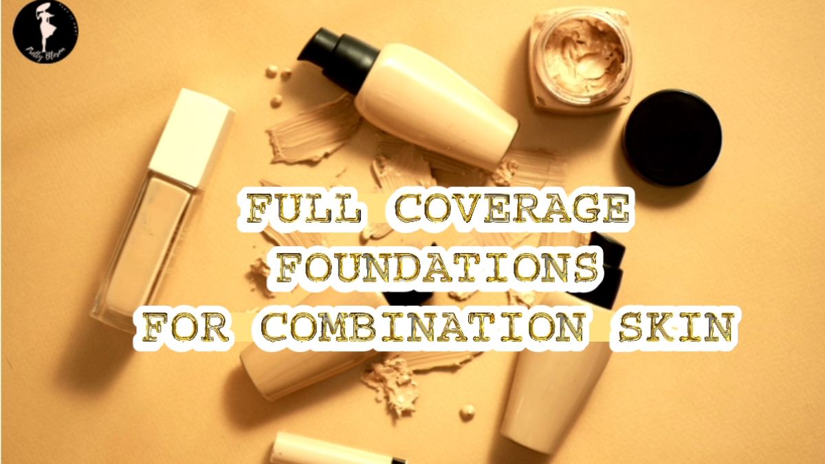 9 BEST FULL COVERAGE FOUNDATIONS FOR COMBINATION SKIN: lightweight full coverage foundations